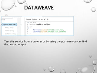 DATAWEAVE
Test this service from a browser or by using the postman you can find
the desired output
 