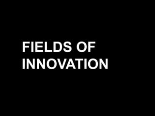 FIELDS OF
INNOVATION

 
