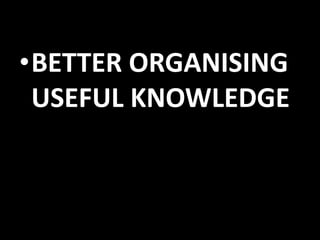 •BETTER ORGANISING
USEFUL KNOWLEDGE

 