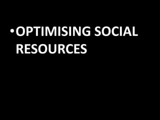 •OPTIMISING SOCIAL
RESOURCES

 