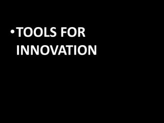 •TOOLS FOR
INNOVATION

 