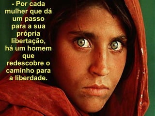 - Por cada mulher que dá um passo para a sua própria libertação, há um homem que redescobre o caminho para a liberdade . 