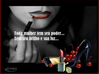 Toda mulher tem seu poder... Tem seu brilho e sua luz... 