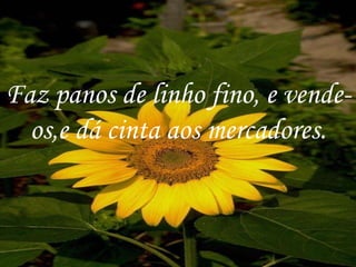 Faz panos de linho fino, e vende-os,e dá cinta aos mercadores. 