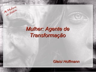 Gleisi Hoffmann Mulher: Agente de Transformação 
