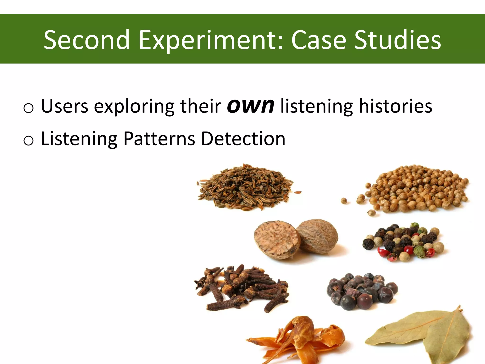 Second Experiment: Case Studies

o Users exploring their own listening histories
o Listening Patterns Detection
 