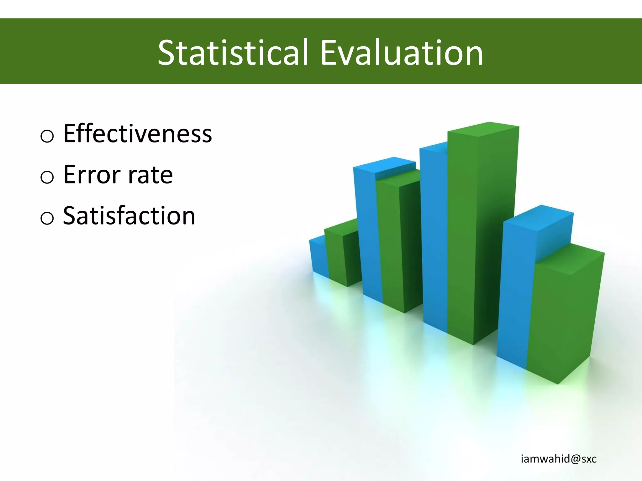 Statistical Evaluation
o Effectiveness
o Error rate
o Satisfaction




                                   iamwahid@sxc
 