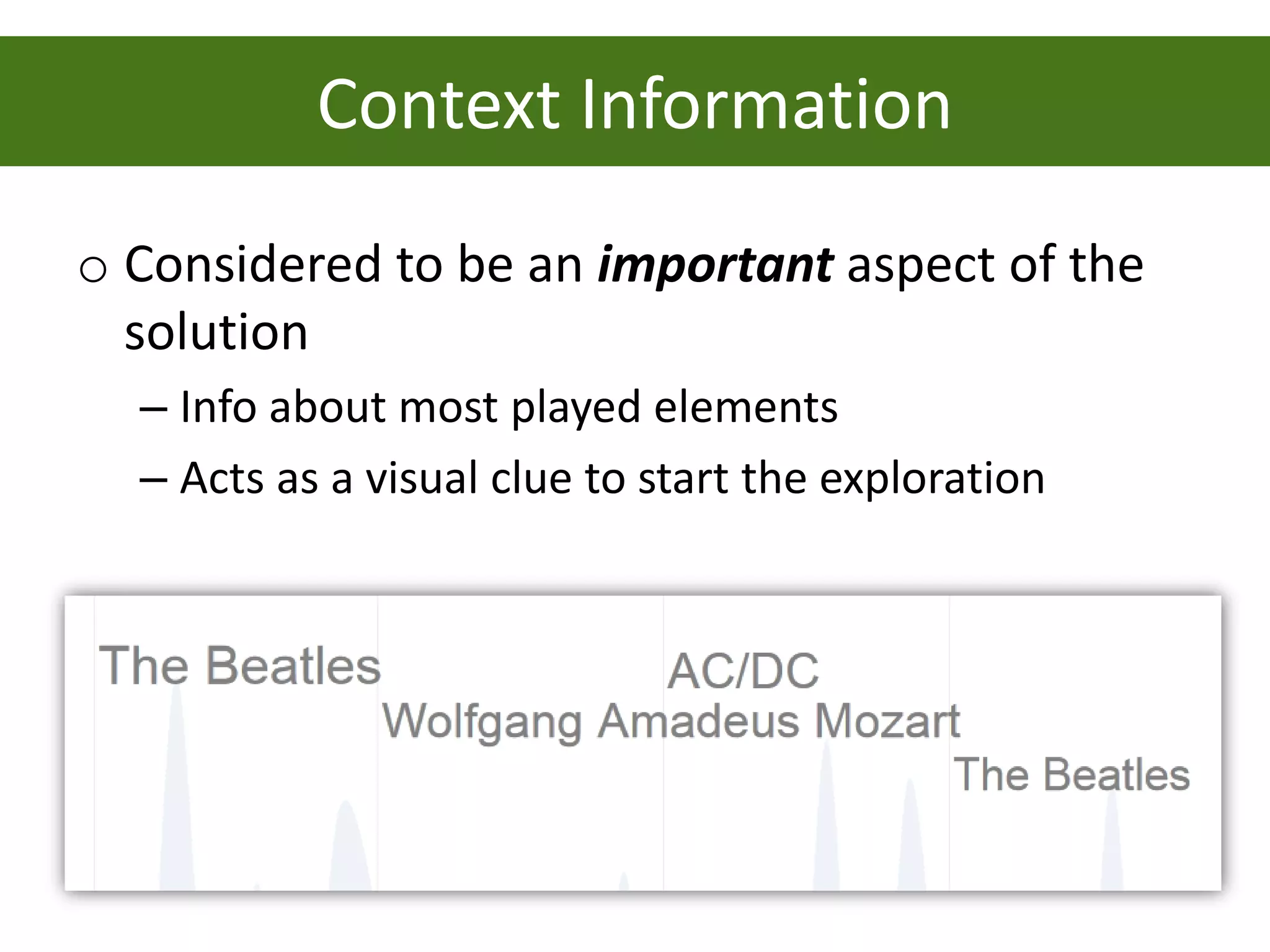 Context Information
o Considered to be an important aspect of the
  solution
  – Info about most played elements
  – Acts as a visual clue to start the exploration
 