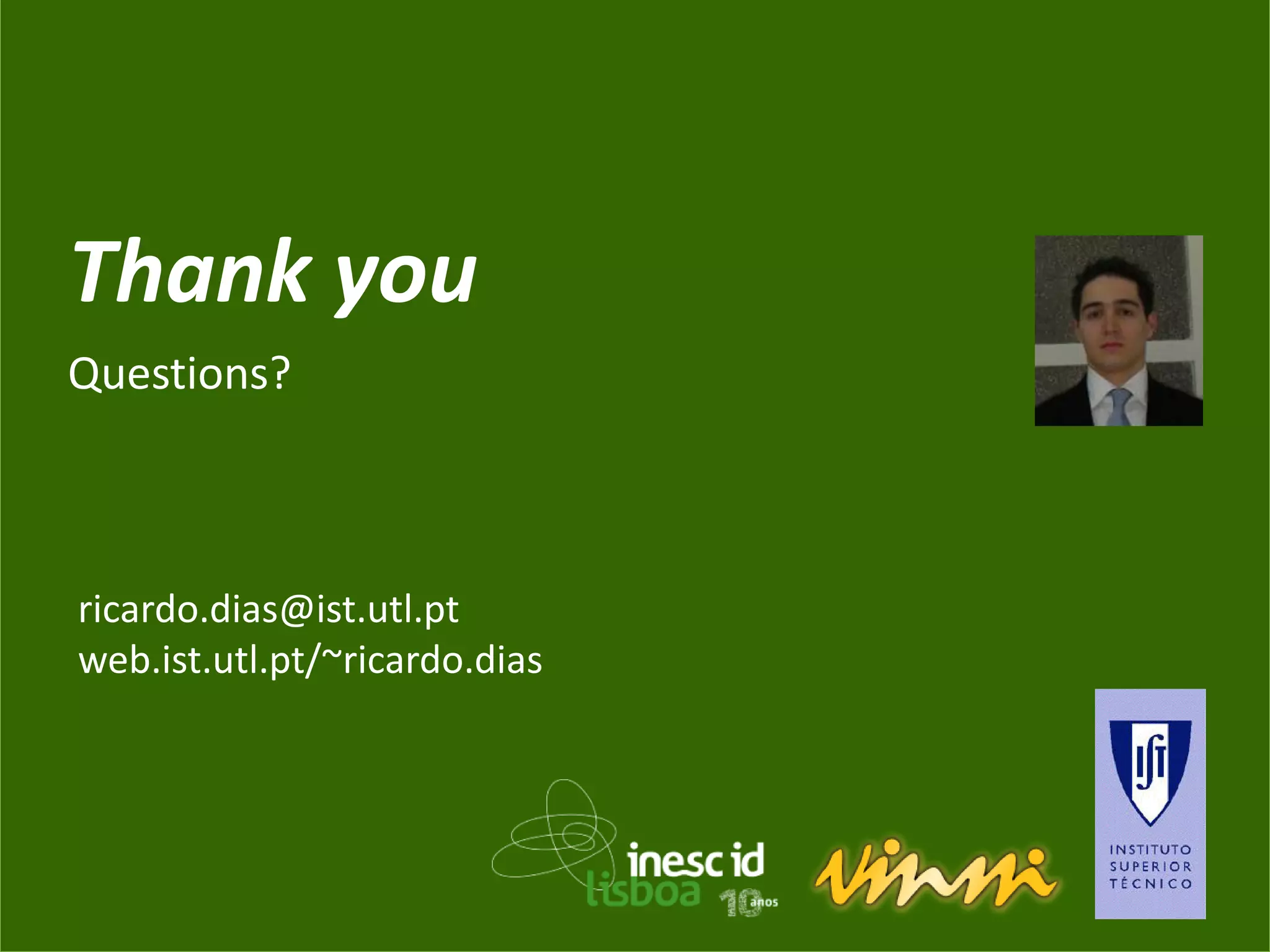 Thank you
Questions?



ricardo.dias@ist.utl.pt
web.ist.utl.pt/~ricardo.dias
 