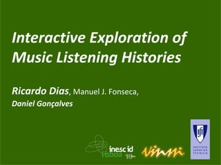 Interactive Exploration of
Music Listening Histories
Ricardo Dias, Manuel J. Fonseca,
Daniel Gonçalves
 
