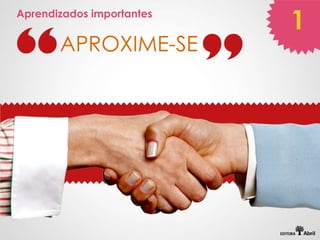 Aprendizados importantes
                           1
       APROXIME-SE
 