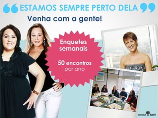 ESTAMOS SEMPRE PERTO DELA
 Venha com a gente!


        Enquetes
        semanais

        50 encontros
          por ano
 