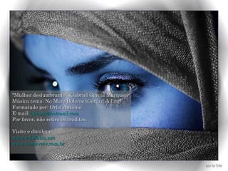 “ Mulher deslumbrante” (Gabriel Garcia Márquez) Música tema: No More Boleros (Gerard Joling) Formatado por: Orlei Antônio E-mail:  [email_address] Por favor, não retire os créditos. Visite e divulgue: www.caiofabio.net www.vemevetv.com.br 