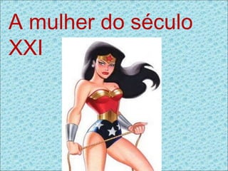 A mulher do século XXI  