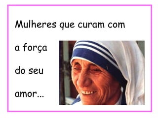 Mulheres que curam com a força  do seu  amor... 