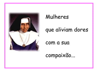 Mulheres que aliviam dores com a sua  compaixão... 