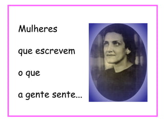 Mulheres que escrevem o que a gente sente... 