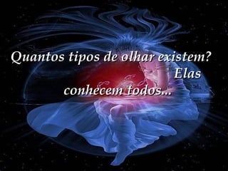 Quantos tipos de olhar existem?  Elas conhecem todos... 