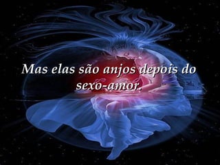 Mas elas são anjos depois do sexo-amor. 