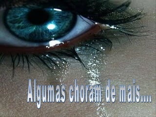 Algumas choram de mais.... 