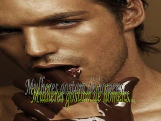 Mulheres gostam de homens... 