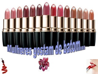 Mulheres gostam de batom... 