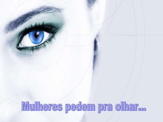 Mulheres pedem pra olhar... 