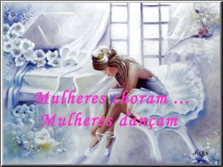 Mulheres choram ...  Mulheres dançam  