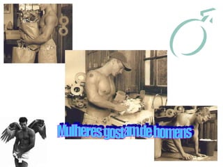 Mulheres gostam de homens  