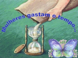 Mulheres gastam o tempo...                           