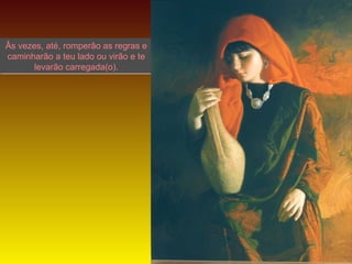 Âs vezes, até, romperão as regras e
caminharão a teu lado ou virão e te
levarão carregada(o).

LANA

 