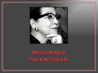 Mulheres talentosas. 