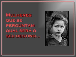 Mulheres que se perguntam qual será o seu destino... 