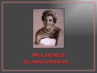 Mulheres glamourosas... 
