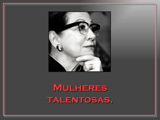 Mulheres talentosas. 