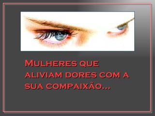 Mulheres que aliviam dores com a sua compaixão... 