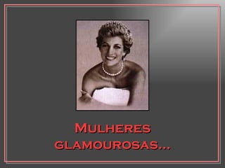Mulheres glamourosas... 