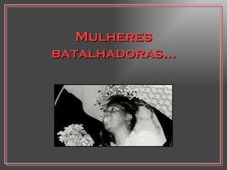 Mulheres batalhadoras... 