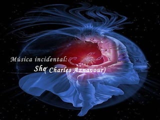 Música incidental:
She( Charles Aznavour)

 
