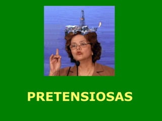 PRETENSIOSAS 
 