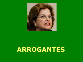 ARROGANTES 
 