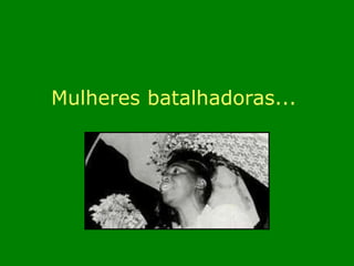 Mulheres batalhadoras... 
 