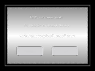 Texto:  autor desconhecido Formatação:  Vera Lúcia de Siqueira [email_address] Reiniciar Sair 