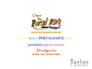 Portal  darte é   PORTALDARTE   sim é  portaldarte   que se escreve. Fechar 