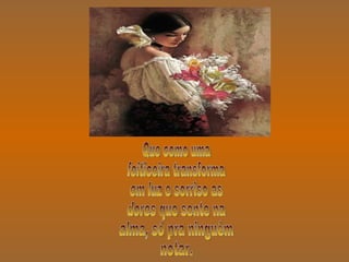 Que como uma  feiticeira transforma em luz e sorriso as dores que sente na alma, só pra ninguém notar. 