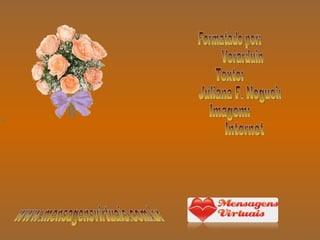 Formatado por: Verarduin Texto: Juliana F. Nogueira Imagem: Internet r   www.mensagensvirtuais.com.br 