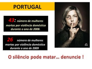 43 :  número de mulheres mortas por violência doméstica durante o ano de 2008.  PORTUGAL 26  :  número de mulheres mortas por violência doméstica durante o ano de 2009 .  