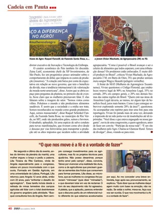 Cadeia em Pauta
40 DBO novembro 2018
diretor executivo de Inovação e Tecnologia da Embrapa.
O cenário econômico do País também foi discutido.
Zaina Latif, economista chefe da XP Investimentos, de
São Paulo, fez um prognóstico pouco animador sobre o
comportamento do dólar, que impacta os custos de produ-
ção (insumos). “Acotação está baixa por conta da expec-
tativa em relação ao novo governo, que tem o benefício
da dúvida, mas a tendência internacional é de valorização
da moeda norte-americana”, disse.Assim que se abriu es-
paço para perguntas da planteia, no primeiro dia de even-
to, ficou claro que as mulheres precisavam falar. E elas
falaram sobre a imagem do setor. “Somos vistos como
vilões. Poluímos o mundo e não produzimos alimentos
saudáveis. É assim que a sociedade e a mídia nos trata.
Somos reconhecidos no mundo como grande produtores.
Aqui, somos massacrados”, disse Raquel Schenkel Fan-
celli, da Fazenda Santa Rosa, no município de Rio Ver-
de, no MT, onde são produzidos grãos, suínos e bovinos.
O desabafo, aplaudido, foi uma espécie de salvo conduto
para novas manifestações, que tiveram como alvo desde
o descaso por vias ferroviárias para transportar a produ-
ção até os altos impostos que incidem sobre a atividade
agropecuária. “Como é possível o Brasil avançar e ser o
celeiro de alimentos que todos esperam, com uma tributa-
ção dessas? Os produtores estão enforcados. É muito difí-
cil produzir no Brasil”, criticou Vivian Machado, da Agro-
pecuária 2 M, em Barra do Ouro, TO, que produz animais
meio-sangue WagyuAkaushi (pelagem vermelha).
À frente do MAT (Mulheres do Agronegócio Tocanti-
nense), Vivian questionou o Código Florestal, que estabe-
leceu reserva legal de 80% na Amazônia Legal, 35% no
cerrado, 20% em campos gerais, e 20% nos demais bio-
mas das outras regiões do Brasil. “Quem está nas áreas de
Amazônia Legal deveria, ao menos, ter algum tipo de be-
nefício fiscal, juros mais baratos. Como é que consegue so-
breviver explorando somente 20% da área?”, questionou.
Ao acompanhar este repórter para tirar uma foto para esta
reportagem, Vivian foi parada mais de uma vez, deixando
a impressão de ter sido porta-voz de insatisfações até ali re-
primidas. “Você disse o que estava engasgado na nossa gar-
ganta”, ouviu de uma congressista, a quem agredeceu, antes
de fazer um convite. “Participe da nossa rede”. “É um site
das mulheres pelo Agro. Chama-se Glamour Rural. Temos
de divulgar”, disse, virando-se para mim. 	 n
Vozes do Agro: Raquel Fancelli, da Fazenda Santa Rosa, e.... a jovem Vivian Machado, da Agropecuária 2M, no TO.
“O que nos move é a fé e a vontade de fazer”
No segundo e último dia do evento, an-
tes do término da plenária da manhã, uma
mulher ergueu o braço e pediu a palavra.
Lilia Ticiana da Rita Cardoso, vinda de
Angola especialmente para o congresso,
estava um pouco incomodada com o que
ouvia. Formada em Gestão Agrícola, em
uma universidade de Lisboa, Portugal, Lilia
retornou para Angola 12 anos atrás, então
com 22 anos, para “enfrentar o desafio do
agronegócio”. Essa tarefa incluía desde a
retirada de minas terrestres dos campos
agrícolas até lidar com o total desinteresse
do governo angolano pela atividade. “Bus-
quei consultores fora de Angola. Nem sem-
pre consegui investimentos para os agri-
cultores, mas fiz os projetos técnicos para
ajudá-los. Não posso desanimar, porque
tenho amor pelo campo”, disse, convicta.
Talvez por vivenciar uma realidade tão dura,
como a de agricultores que precisam guar-
dar as sementes dos frutos que consomem
para formar pomares, Lilia disse, ao micro-
fone, que as mulheres no congresso lhe pa-
reciam “mimosas” (quis dizer “mimadas”),
e que deveriam lutar em vez de reclamar. O
tom de seu depoimento não foi agressivo.
A plateia, que a aplaudiu, pareceu entender
que o discurso partiu de um referencial mui-
to diferente do que estamos acostumados
por aqui. Ao me conceder uma breve en-
trevista, logo após seu pronunciamento, se
explicou. “Quis dizer que as mulheres daqui
agem muito com base na emoção, não na
razão. Se estás a sofrer, mexa-se, faça sua
voz ser ouvida. O que nos movimenta é a fé
e a vontade de fazer”.
Fotos:renatovillela
 