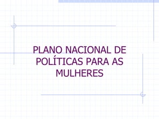 PLANO NACIONAL DE POLÍTICAS PARA AS MULHERES