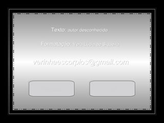 Texto:  autor desconhecido Formatação:  Vera Lúcia de Siqueira [email_address] Reiniciar Sair 